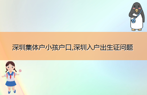深圳集体户小孩户口,深圳入户出生证问题
