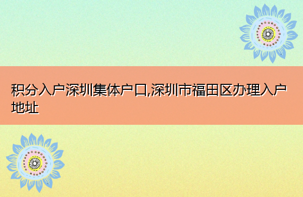 积分入户深圳集体户口,深圳市福田区办理入户地址 积分入户深圳集体户口,深圳市福田区办理入户地址
