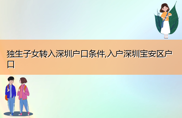 独生子女转入深圳户口条件,入户深圳宝安区户口 独生子女转入深圳户口条件,入户深圳宝安区户口