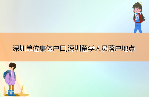 深圳单位集体户口,深圳留学人员落户地点