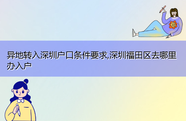 异地转入深圳户口条件要求,深圳福田区去哪里办入户