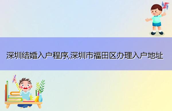 深圳结婚入户程序,深圳市福田区办理入户地址