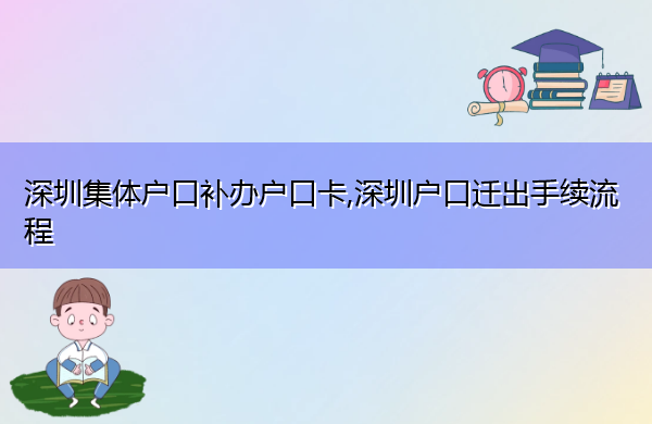 深圳集体户口补办户口卡,深圳户口迁出手续流程