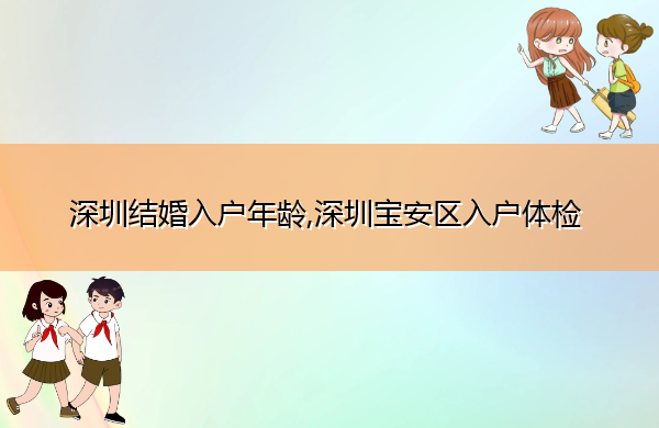 深圳结婚入户年龄,深圳宝安区入户体检