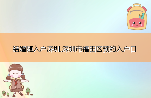 结婚随入户深圳,深圳市福田区预约入户口 结婚随入户深圳,深圳市福田区预约入户口