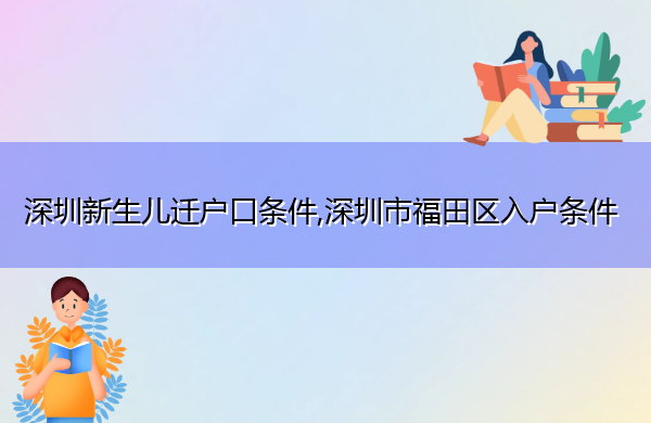 深圳新生儿迁户口条件,深圳市福田区入户条件 深圳新生儿迁户口条件,深圳市福田区入户条件
