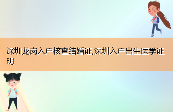 深圳龙岗入户核查结婚证,深圳入户出生医学证明 深圳龙岗入户核查结婚证,深圳入户出生医学证明