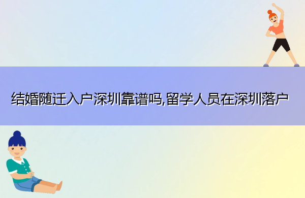 结婚随迁入户深圳靠谱吗,留学人员在深圳落户 结婚随迁入户深圳靠谱吗,留学人员在深圳落户