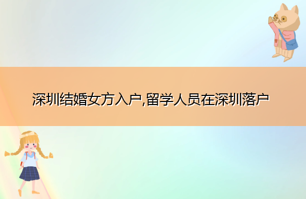 深圳结婚女方入户,留学人员在深圳落户 深圳结婚女方入户,留学人员在深圳落户