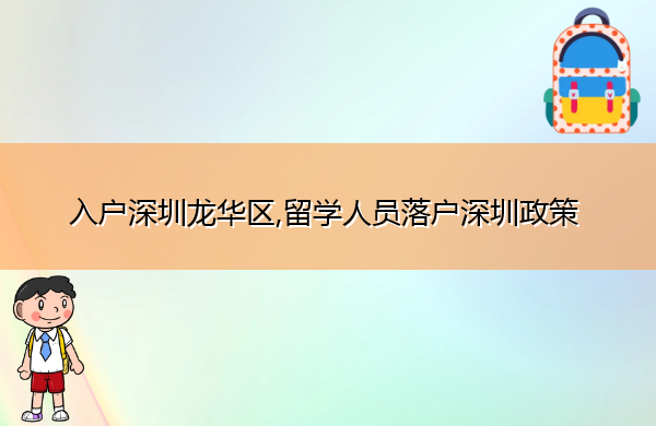 入户深圳龙华区,留学人员落户深圳政策