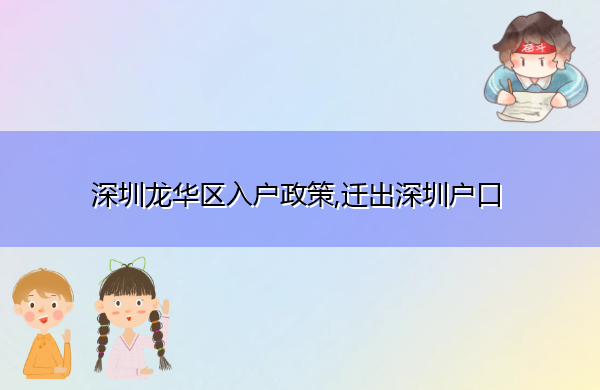深圳龙华区入户政策,迁出深圳户口 深圳龙华区入户政策,迁出深圳户口