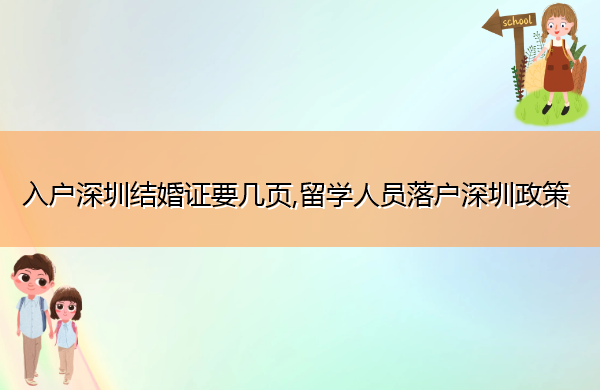 入户深圳结婚证要几页,留学人员落户深圳政策 入户深圳结婚证要几页,留学人员落户深圳政策