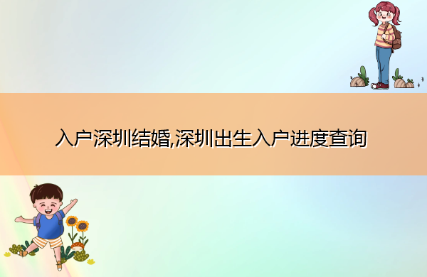 入户深圳结婚,深圳出生入户进度查询 入户深圳结婚,深圳出生入户进度查询