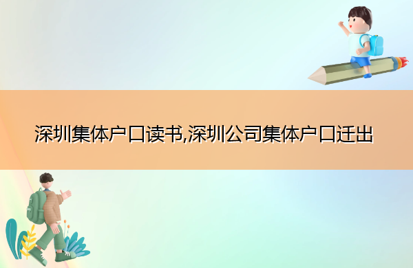 深圳集体户口读书,深圳公司集体户口迁出 深圳集体户口读书,深圳公司集体户口迁出