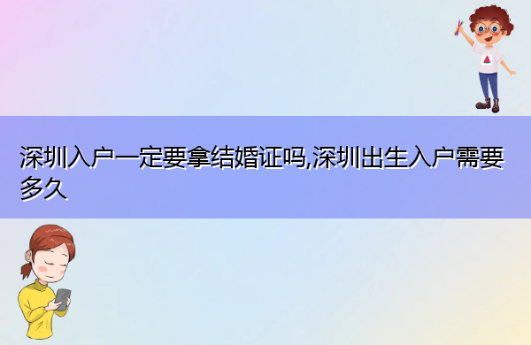 深圳入户一定要拿结婚证吗,深圳出生入户需要多久 深圳入户一定要拿结婚证吗,深圳出生入户需要多久