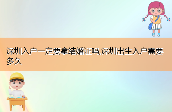 深圳入户一定要拿结婚证吗,深圳出生入户需要多久 深圳入户一定要拿结婚证吗,深圳出生入户需要多久