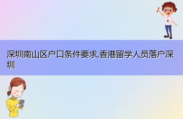 深圳南山区户口条件要求,香港留学人员落户深圳 深圳南山区户口条件要求,香港留学人员落户深圳