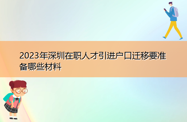 2023年深圳在职人才引进户口迁移要准备哪些材料