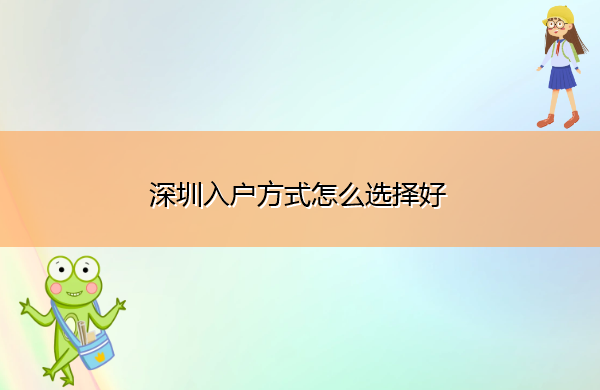 深圳入户方式怎么选择好 深圳入户方式怎么选择好