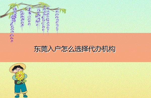 东莞入户怎么选择代办机构