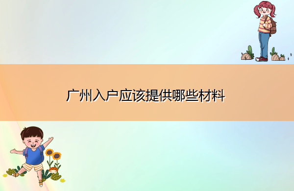 广州入户应该提供哪些材料 广州入户应该提供哪些材料