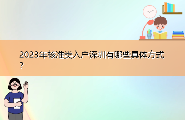 2023年核准类入户深圳有哪些具体方式? 2023年核准类入户深圳有哪些具体方式?