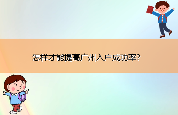 怎样才能提高广州入户成功率？