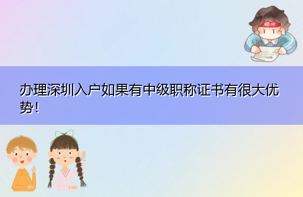 办理深圳入户如果有中级职称证书有很大优势! 办理深圳入户如果有中级职称证书有很大优势!