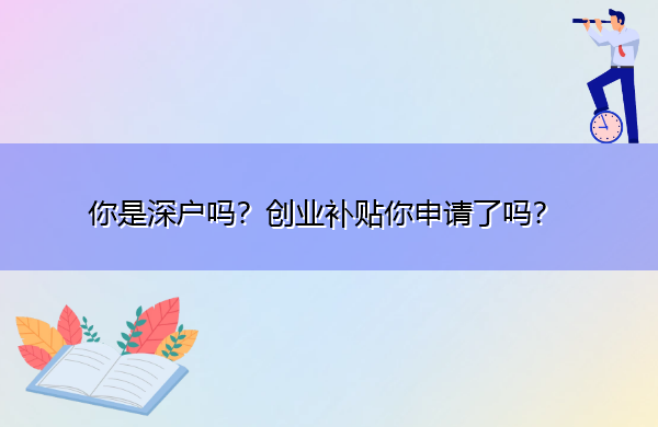 你是深户吗?创业补贴你申请了吗? 你是深户吗?创业补贴你申请了吗?