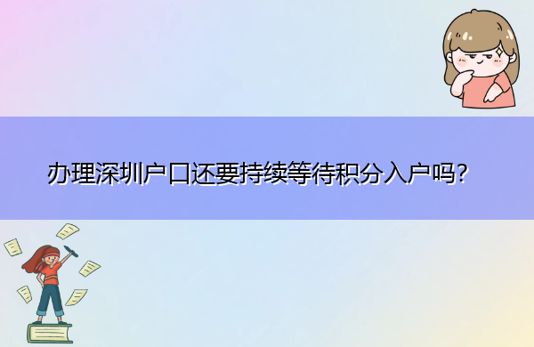 办理深圳户口还要持续等待积分入户吗？