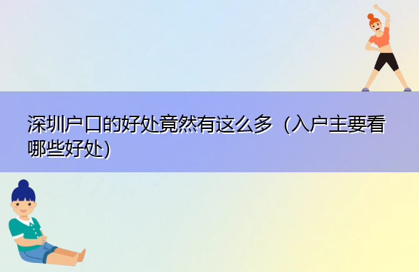 深圳户口的好处竟然有这么多（入户主要看哪些好处）