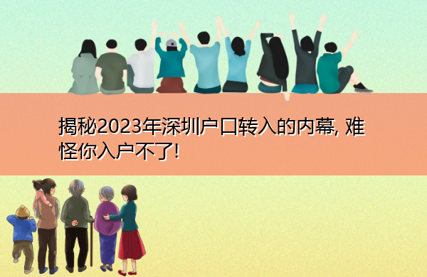 揭秘2023年深圳户口转入的内幕, 难怪你入户不了!