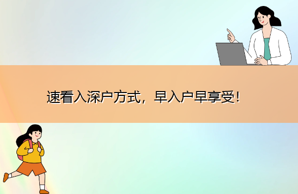 速看入深户方式,早入户早享受! 速看入深户方式,早入户早享受!