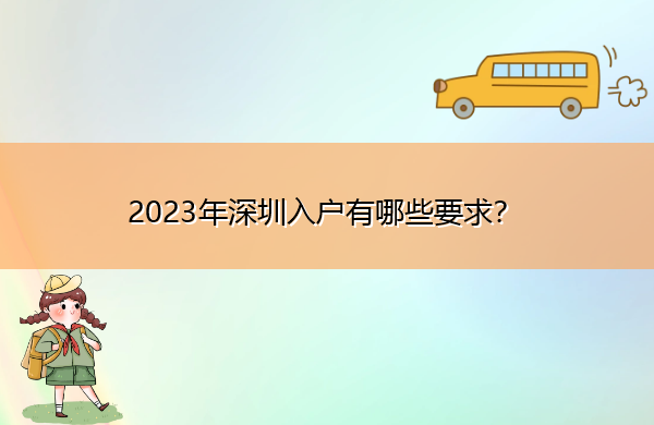 2023年深圳入户有哪些要求? 2023年深圳入户有哪些要求?