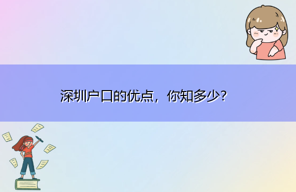 深圳户口的优点,你知多少? 深圳户口的优点,你知多少?