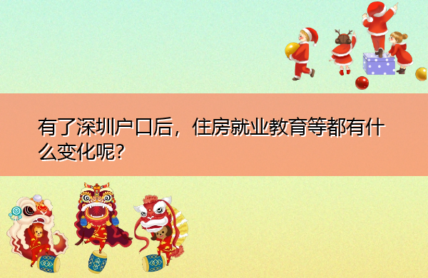 有了深圳户口后,住房就业教育等都有什么变化呢? 有了深圳户口后,住房就业教育等都有什么变化呢?