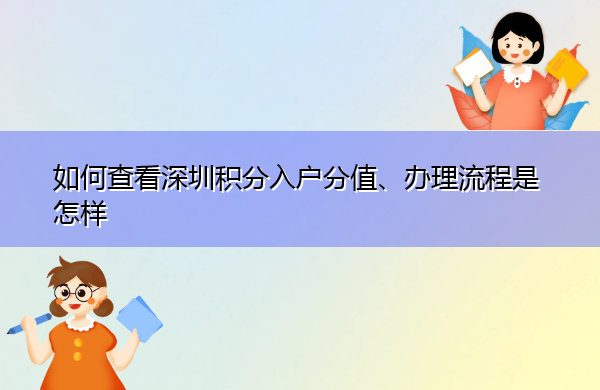 如何查看深圳积分入户分值、办理流程是怎样 如何查看深圳积分入户分值、办理流程是怎样