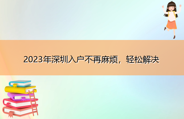 2023年深圳入户不再麻烦,轻松解决 2023年深圳入户不再麻烦,轻松解决