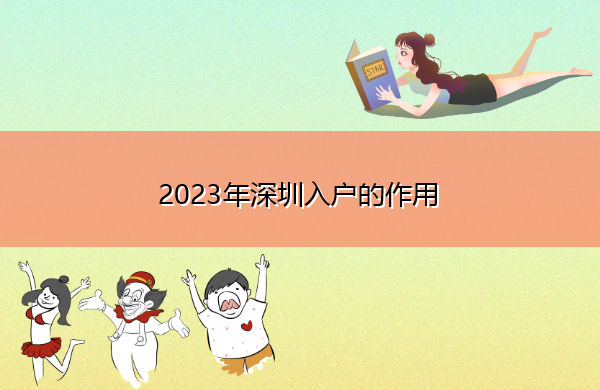 2023年深圳入户的作用 2023年深圳入户的作用