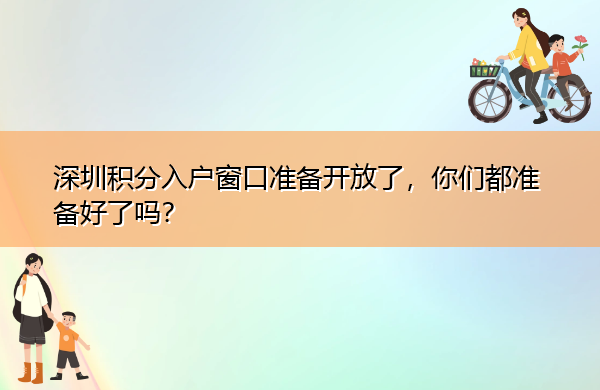 深圳积分入户窗口准备开放了，你们都准备好了吗？