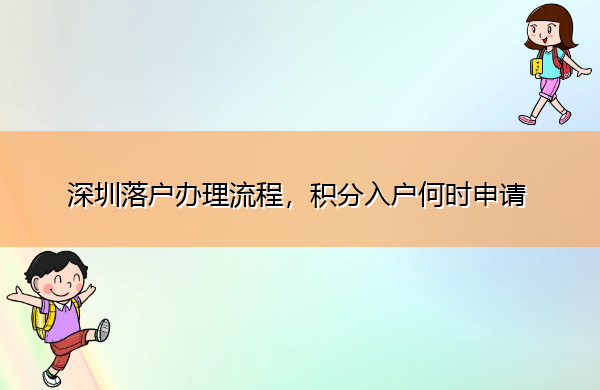 深圳落户办理流程，积分入户何时申请