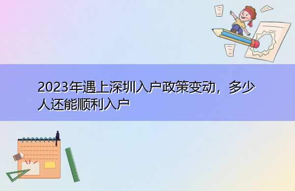 2023年遇上深圳入户政策变动，多少人还能顺利入户