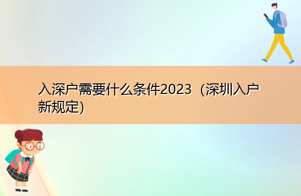 入深户需要什么条件2023(深圳入户新规定) 入深户需要什么条件2023(深圳入户新规定)