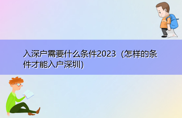 入深户需要什么条件2023（怎样的条件才能入户深圳）