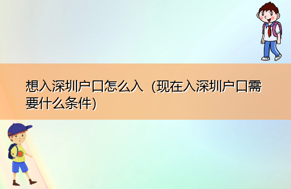 想入深圳户口怎么入（现在入深圳户口需要什么条件）