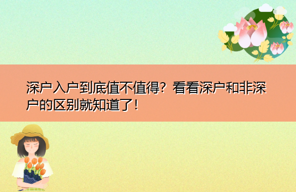 深户入户到底值不值得?看看深户和非深户的区别就知道了! 深户入户到底值不值得?看看深户和非深户的区别就知道了!