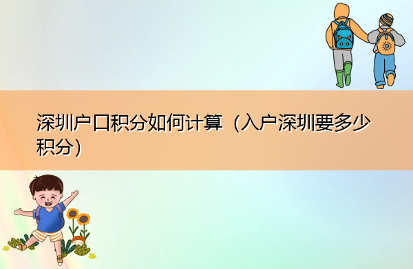深圳户口积分如何计算（入户深圳要多少积分）