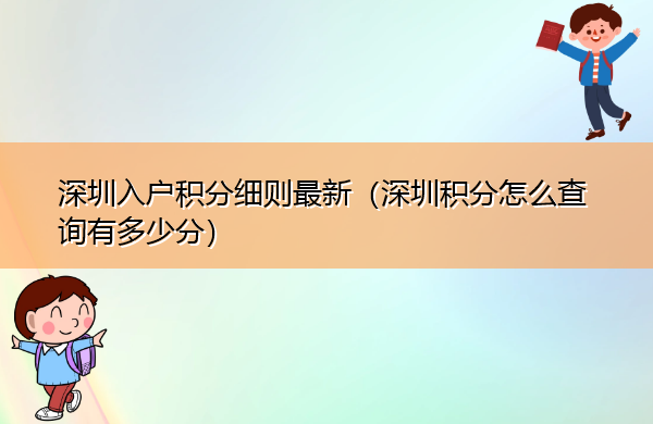 深圳入户积分细则最新(深圳积分怎么查询有多少分) 深圳入户积分细则最新(深圳积分怎么查询有多少分)