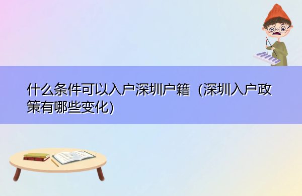 什么条件可以入户深圳户籍(深圳入户政策有哪些变化) 什么条件可以入户深圳户籍(深圳入户政策有哪些变化)