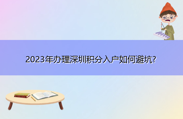 2023年办理深圳积分入户如何避坑? 2023年办理深圳积分入户如何避坑?